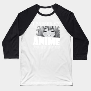 I Paused My Anime To Be Here Baseball T-Shirt